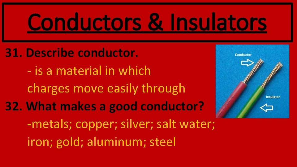 Conductors & Insulators 31. Describe conductor. - is a material in which charges move