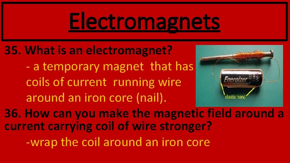 Electromagnets 35. What is an electromagnet? - a temporary magnet that has coils of