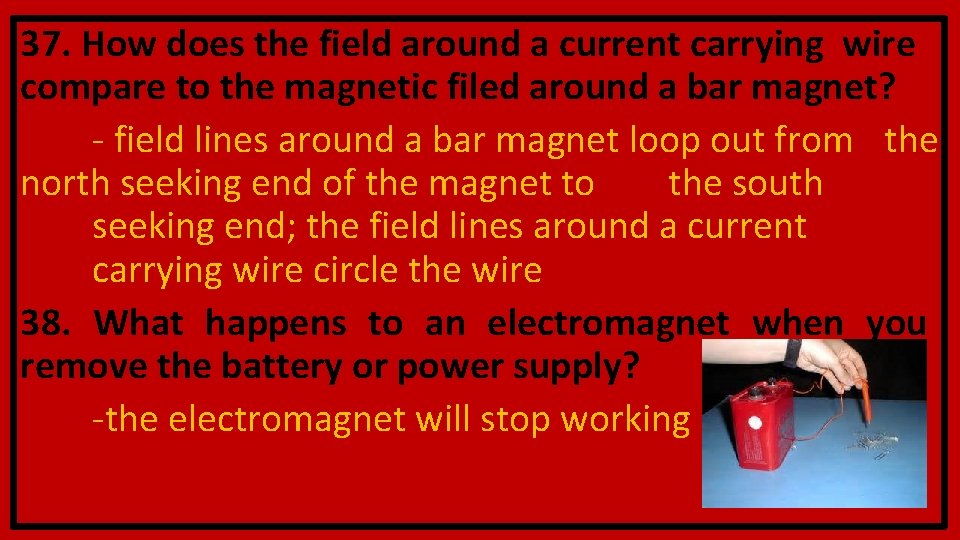 37. How does the field around a current carrying wire compare to the magnetic