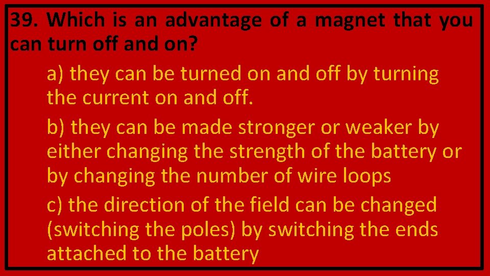 39. Which is an advantage of a magnet that you can turn off and