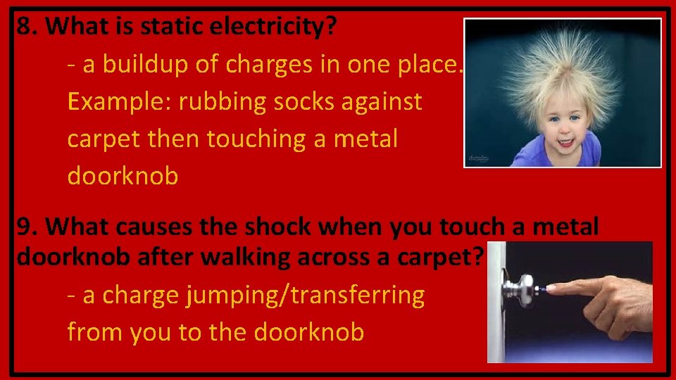 8. What is static electricity? - a buildup of charges in one place. Example: