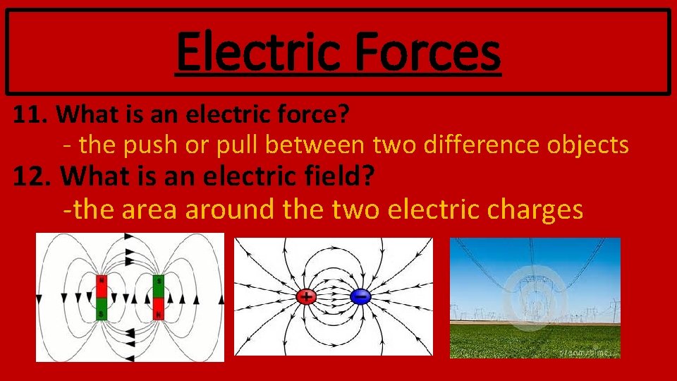 Electric Forces 11. What is an electric force? - the push or pull between