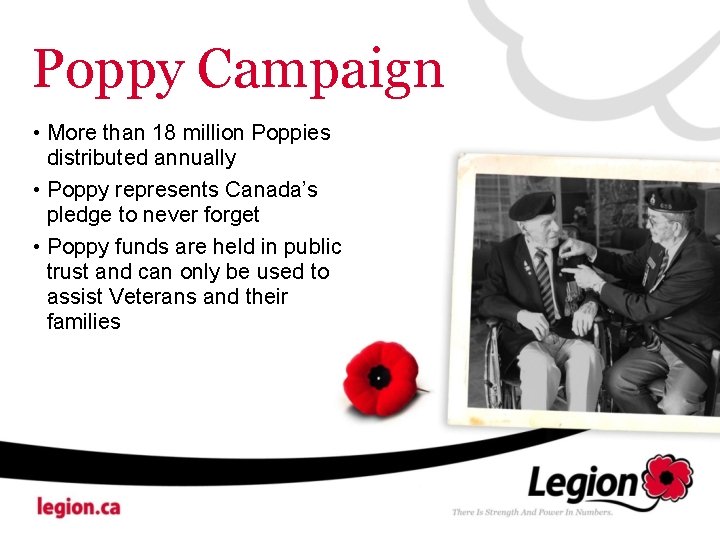 Poppy Campaign • More than 18 million Poppies distributed annually • Poppy represents Canada’s