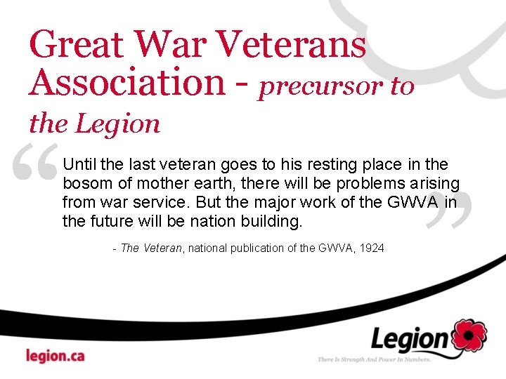 Great War Veterans Association - precursor to the Legion “ Until the last veteran