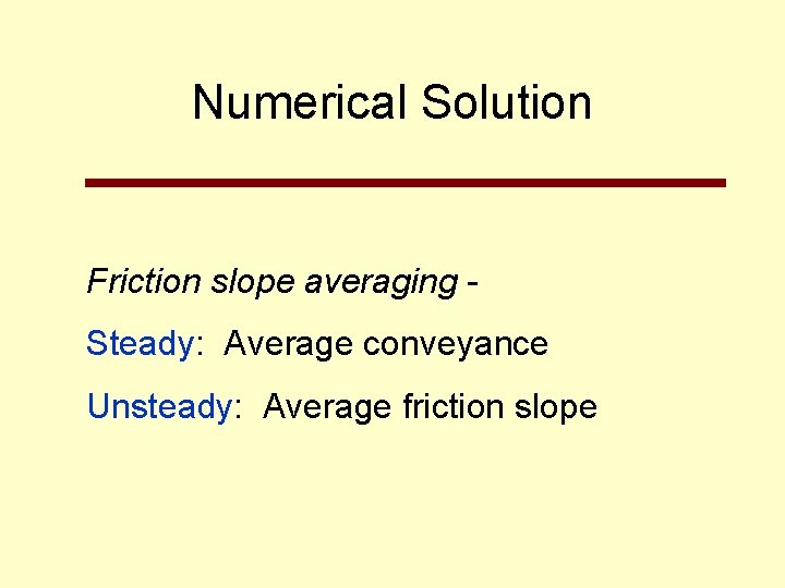 Numerical Solution Friction slope averaging Steady: Average conveyance Unsteady: Average friction slope 