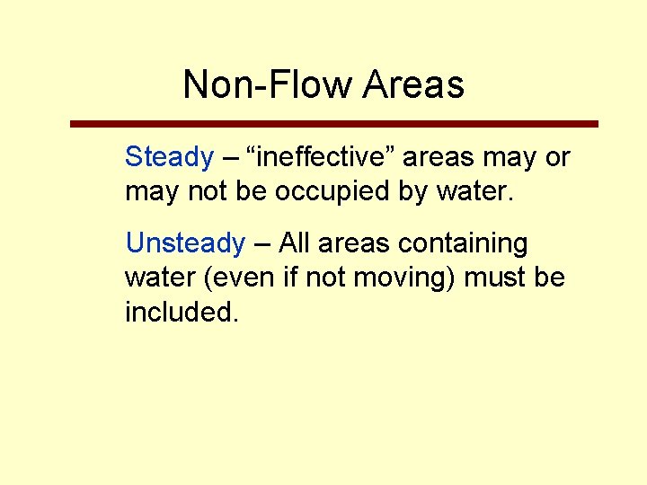 Non-Flow Areas Steady – “ineffective” areas may or may not be occupied by water.