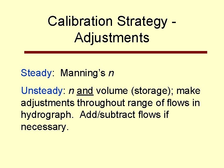 Calibration Strategy Adjustments Steady: Manning’s n Unsteady: n and volume (storage); make adjustments throughout