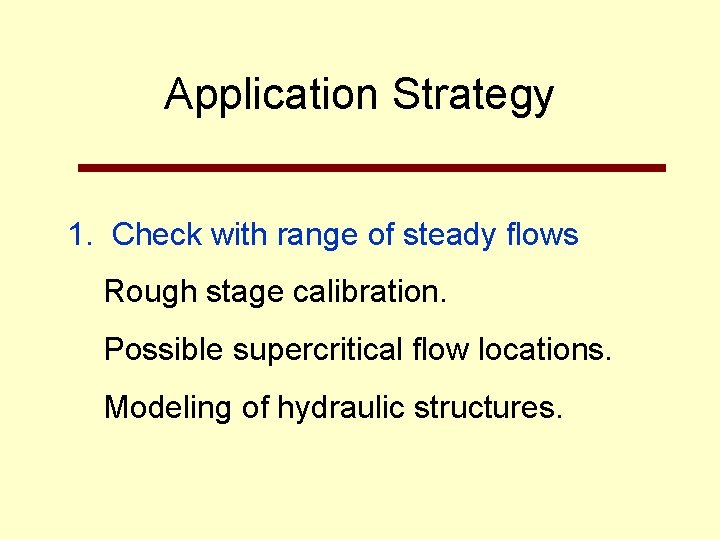 Application Strategy 1. Check with range of steady flows Rough stage calibration. Possible supercritical