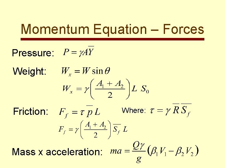 Momentum Equation – Forces Pressure: Weight: Friction: Mass x acceleration: Where: 