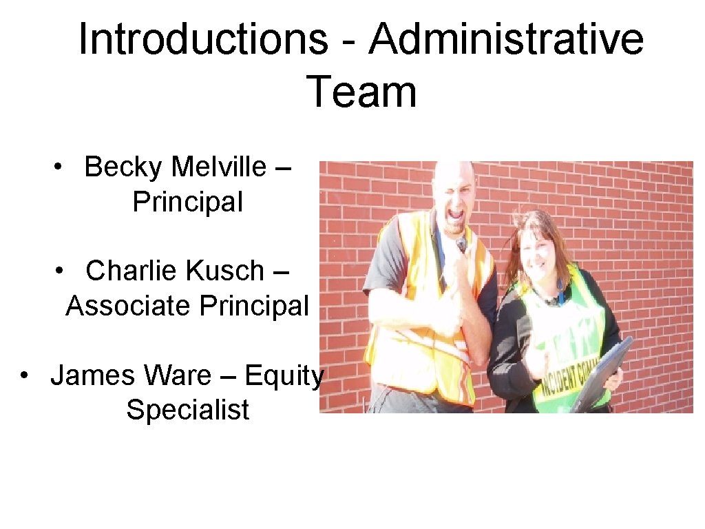 Introductions - Administrative Team • Becky Melville – Principal • Charlie Kusch – Associate
