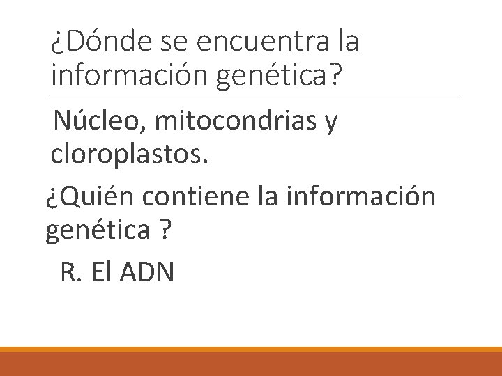 ¿Dónde se encuentra la información genética? Núcleo, mitocondrias y cloroplastos. ¿Quién contiene la información