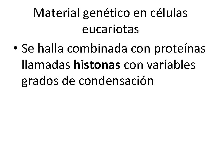Material genético en células eucariotas • Se halla combinada con proteínas llamadas histonas con
