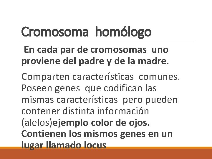 Cromosoma homólogo En cada par de cromosomas uno proviene del padre y de la