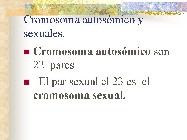 Cromosoma autosómico y sexuales. Cromosoma autosómico son 22 pares n El par sexual el