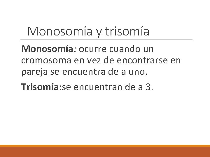 Monosomía y trisomía Monosomía: ocurre cuando un cromosoma en vez de encontrarse en pareja