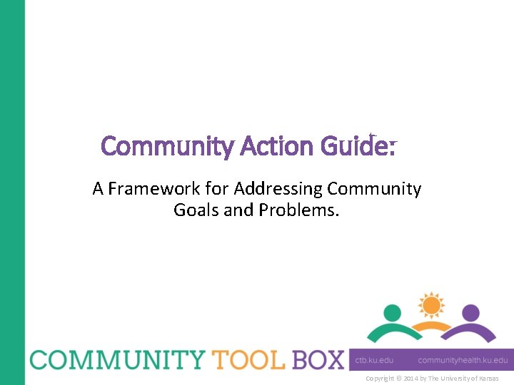 Community Action Guide: A Framework for Addressing Community Goals and Problems. Copyright © 2014