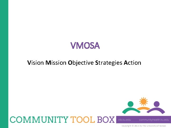 VMOSA Vision Mission Objective Strategies Action Copyright © 2014 by The University of Kansas