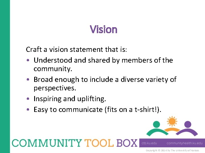 Vision Craft a vision statement that is: • Understood and shared by members of