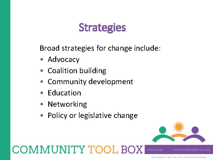 Strategies Broad strategies for change include: • Advocacy • Coalition building • Community development