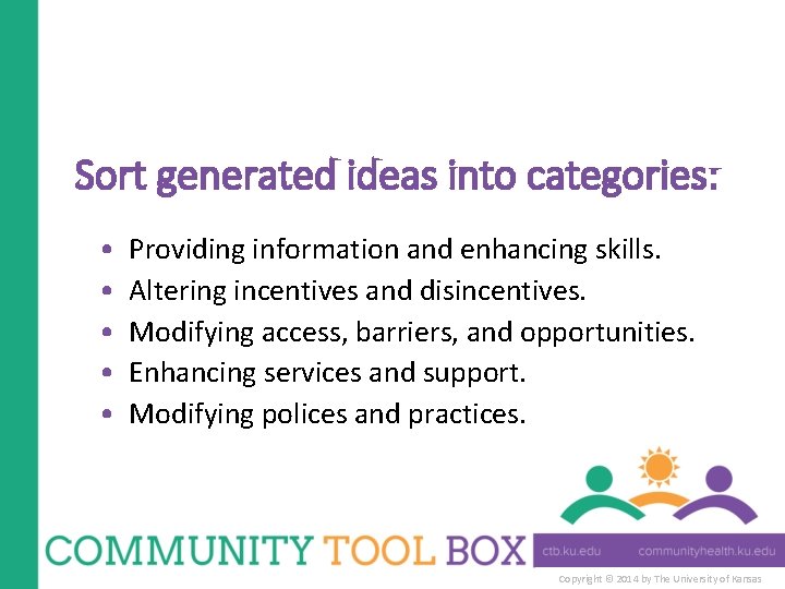 Sort generated ideas into categories: • • • Providing information and enhancing skills. Altering