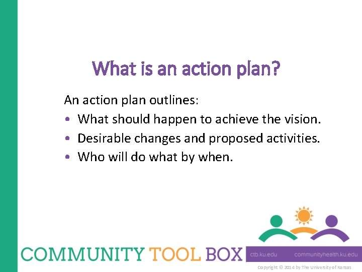 What is an action plan? An action plan outlines: • What should happen to
