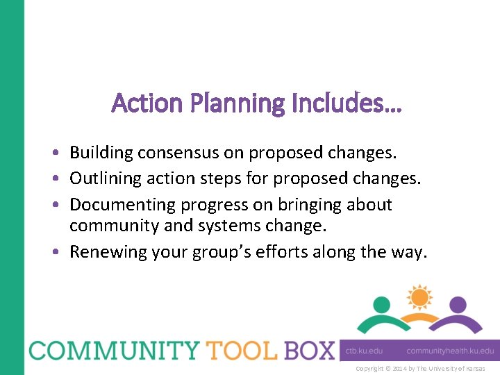 Action Planning Includes… • Building consensus on proposed changes. • Outlining action steps for