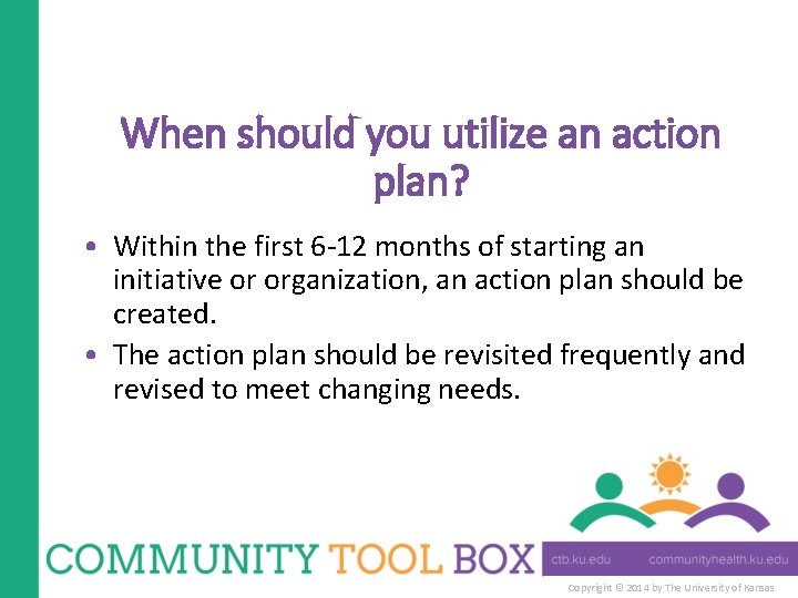 When should you utilize an action plan? • Within the first 6 -12 months