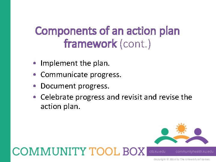 Components of an action plan framework (cont. ) • • Implement the plan. Communicate