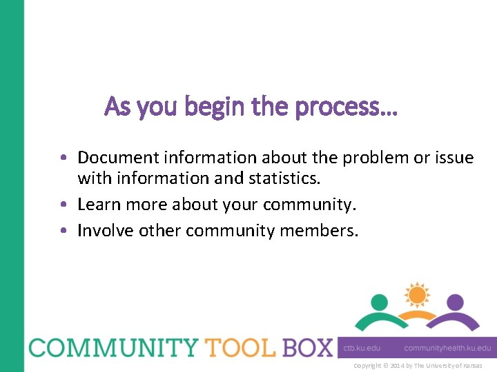 As you begin the process… • Document information about the problem or issue with