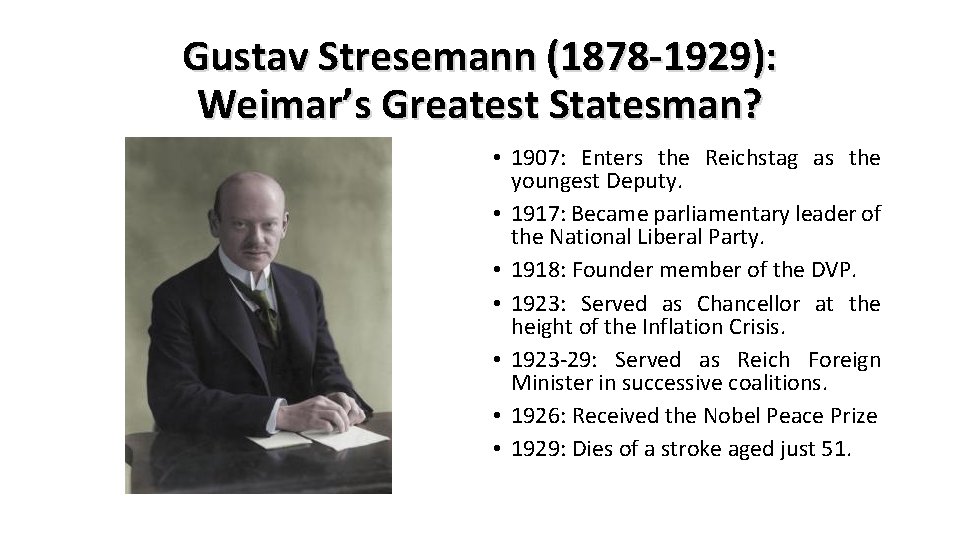 Gustav Stresemann (1878 -1929): Weimar’s Greatest Statesman? • 1907: Enters the Reichstag as the