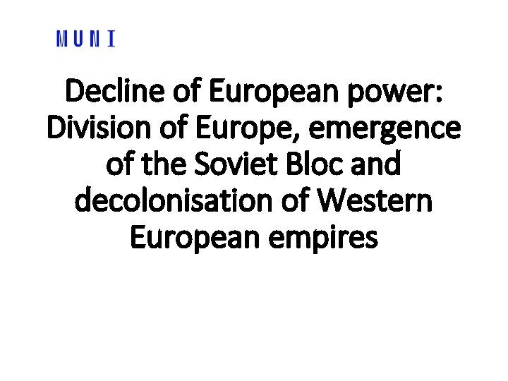 Decline of European power: Division of Europe, emergence of the Soviet Bloc and decolonisation