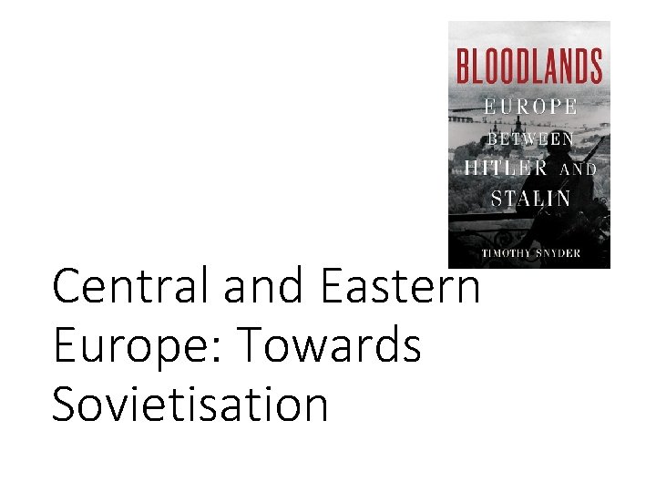 Central and Eastern Europe: Towards Sovietisation 