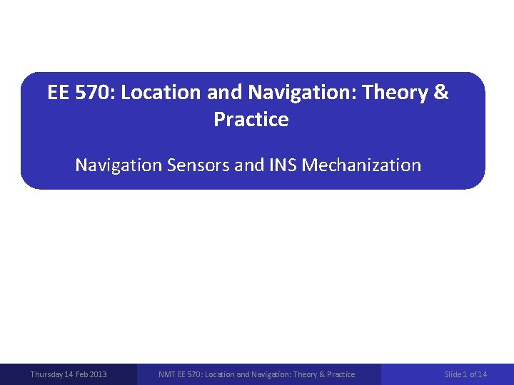 EE 570: Location and Navigation: Theory & Practice Navigation Sensors and INS Mechanization Thursday