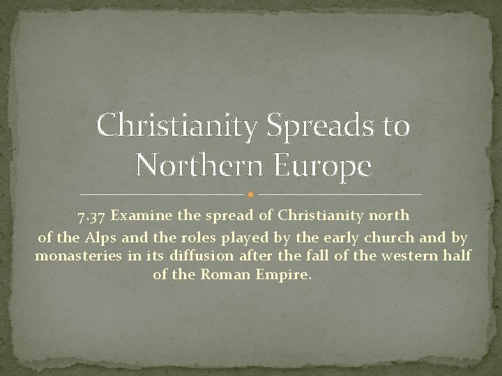 Christianity Spreads to Northern Europe 7. 37 Examine the spread of Christianity north of