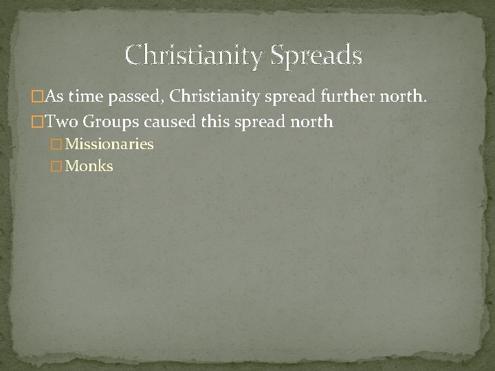 Christianity Spreads �As time passed, Christianity spread further north. �Two Groups caused this spread