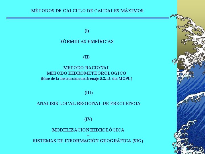 MÉTODOS DE CÁLCULO DE CAUDALES MÁXIMOS (I) FÓRMULAS EMPÍRICAS (II) MÉTODO RACIONAL MÉTODO HIDROMETEOROLÓGICO