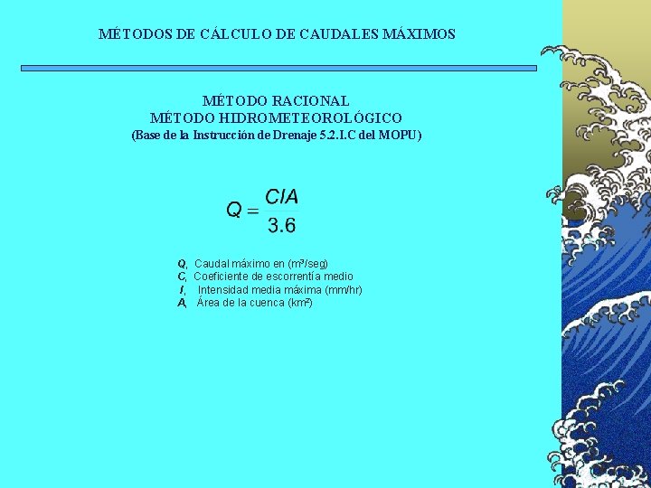 MÉTODOS DE CÁLCULO DE CAUDALES MÁXIMOS MÉTODO RACIONAL MÉTODO HIDROMETEOROLÓGICO (Base de la Instrucción