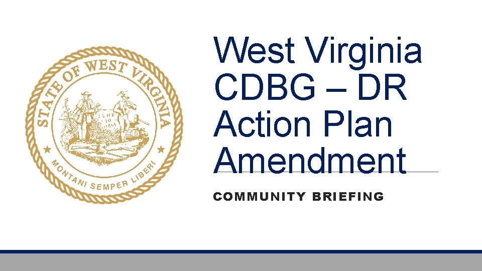 West Virginia CDBG – DR Action Plan Amendment COMMUNITY BRIEFING 