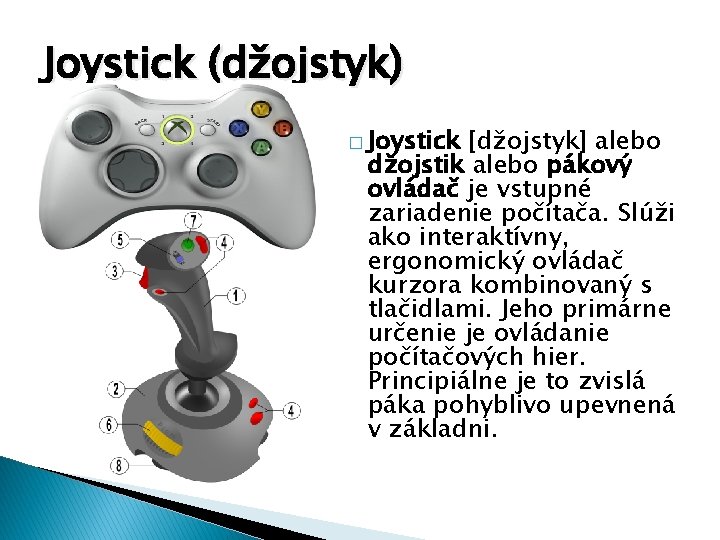 Joystick (džojstyk) � Joystick [džojstyk] alebo džojstik alebo pákový ovládač je vstupné zariadenie počítača.