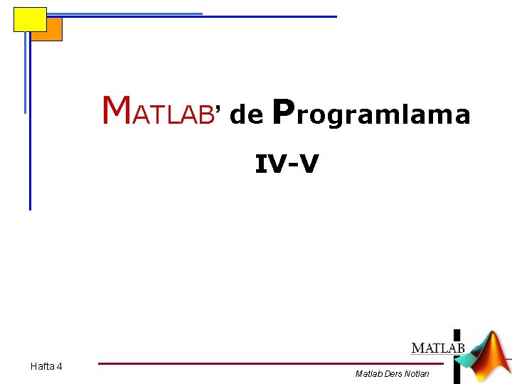 MATLAB’ de Programlama IV-V Hafta 4 Matlab Ders Notları 