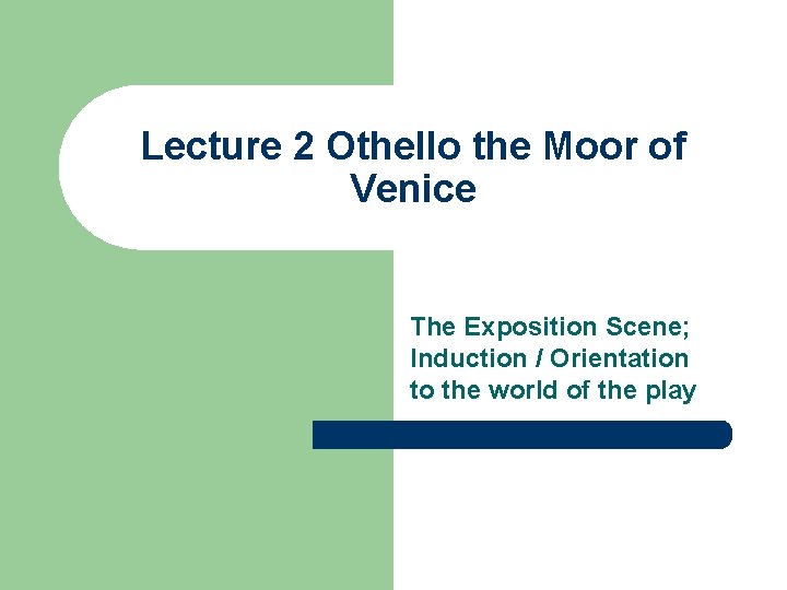 Lecture 2 Othello the Moor of Venice The Exposition Scene; Induction / Orientation to