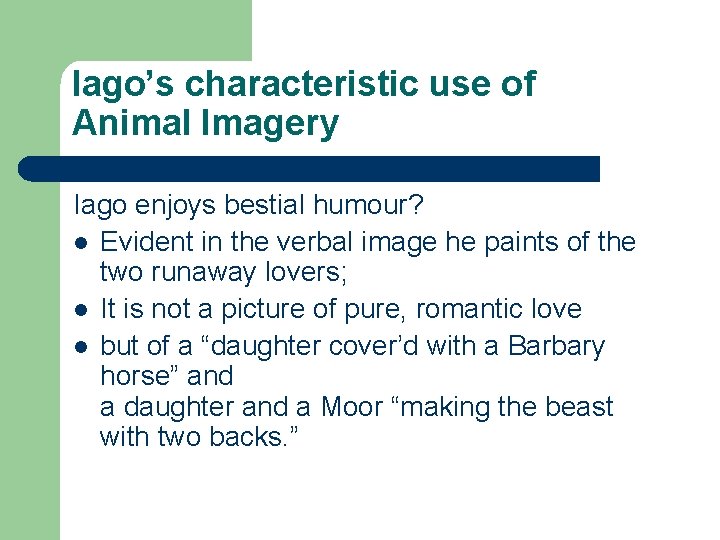 Iago’s characteristic use of Animal Imagery Iago enjoys bestial humour? l Evident in the