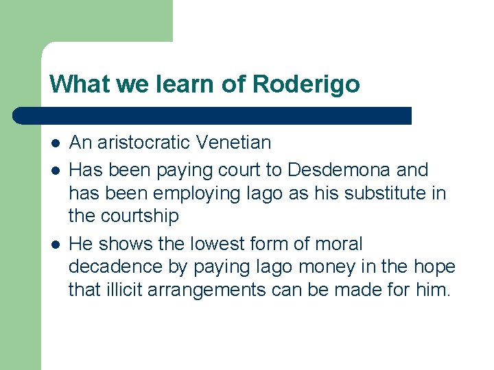 What we learn of Roderigo l l l An aristocratic Venetian Has been paying
