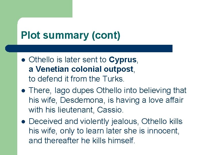 Plot summary (cont) l l l Othello is later sent to Cyprus, a Venetian