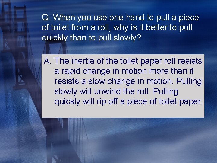 Q. When you use one hand to pull a piece of toilet from a