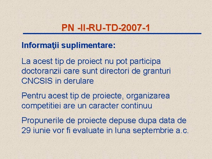 PN -II-RU-TD-2007 -1 Informaţii suplimentare: La acest tip de proiect nu pot participa doctoranzii