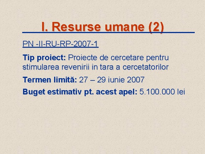 I. Resurse umane (2) PN -II-RU-RP-2007 -1 Tip proiect: Proiecte de cercetare pentru stimularea