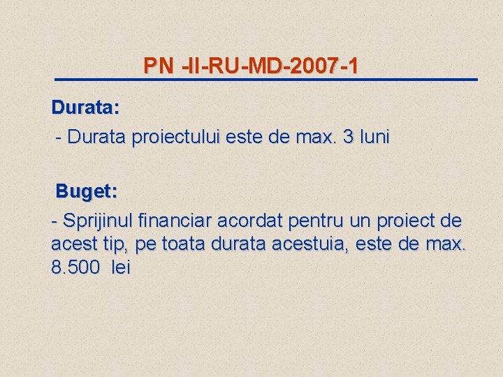 PN -II-RU-MD-2007 -1 Durata: - Durata proiectului este de max. 3 luni Buget: -