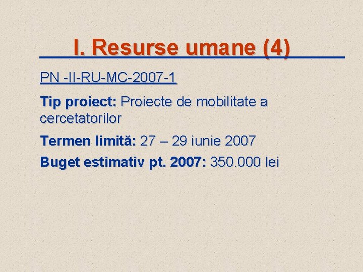 I. Resurse umane (4) PN -II-RU-MC-2007 -1 Tip proiect: Proiecte de mobilitate a cercetatorilor