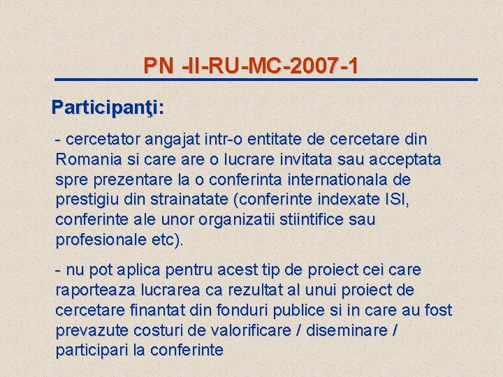 PN -II-RU-MC-2007 -1 Participanţi: - cercetator angajat intr-o entitate de cercetare din Romania si